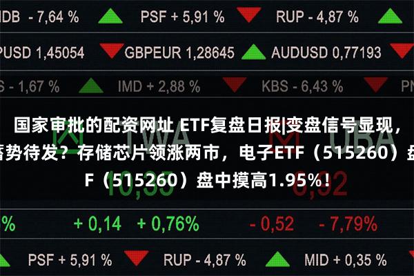 国家审批的配资网址 ETF复盘日报|变盘信号显现,6月“科技月”蓄势待发?存储芯片领涨两市,电子ETF(515260)盘中摸高1.95%!