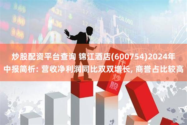 炒股配资平台查询 锦江酒店(600754)2024年中报简析: 营收净利润同比双双增长, 商誉占比较高