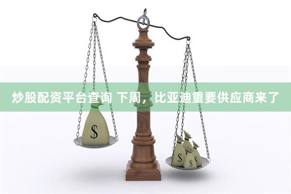 炒股配资平台查询 下周,比亚迪重要供应商来了