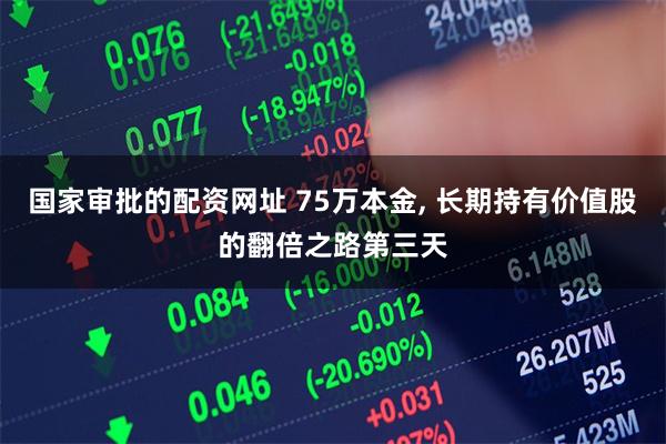 国家审批的配资网址 75万本金, 长期持有价值股的翻倍之路第三天