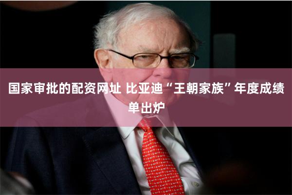 国家审批的配资网址 比亚迪“王朝家族”年度成绩单出炉